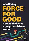 Force for Good: How to Thrive as a Purpose-Driven Leader