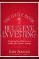The Little Book of Bull's Eye Investing: Finding Value, Generating Absolute Returns, and Controlling Risk in Turbulent Markets 