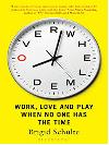 Overwhelmed: Work, Love and Play When No One Has The Time 