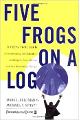 Five Frogs on a Log: A CEO's Field Guide to Accelerating the Transition in Mergers, Acquisitions And Gut Wrenching Change