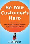 Be Your Customers Hero: Real-World Tips & Techniques for the Service Front Lines