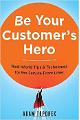 Be Your Customers Hero: Real-World Tips & Techniques for the Service Front Lines