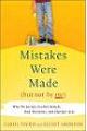 Mistakes Were Made (but Not by Me): Why We Justify Foolish Beliefs, Bad Decisions and Hurtful Acts